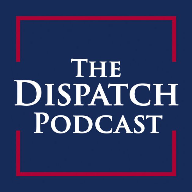 Podcasts - The Dispatch